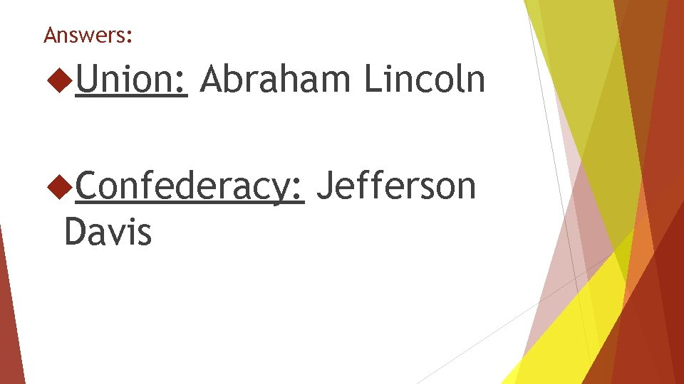 Answers: Union: Abraham Lincoln Confederacy: Davis Jefferson 