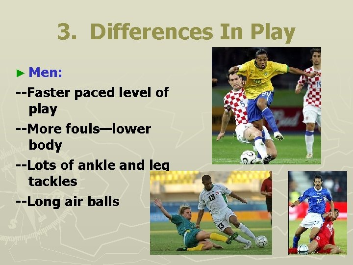 3. Differences In Play ► Men: --Faster paced level of play --More fouls—lower body