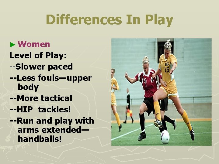 Differences In Play ► Women Level of Play: --Slower paced --Less fouls—upper body --More