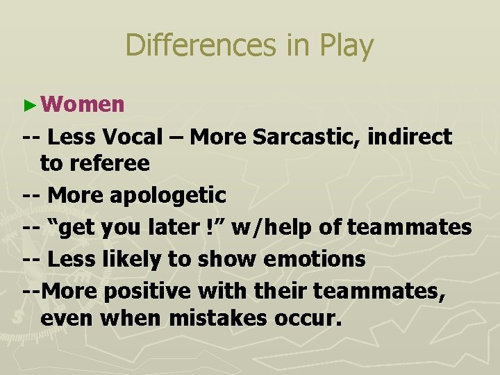 Differences in Play ► Women -- Less Vocal – More Sarcastic, indirect to referee