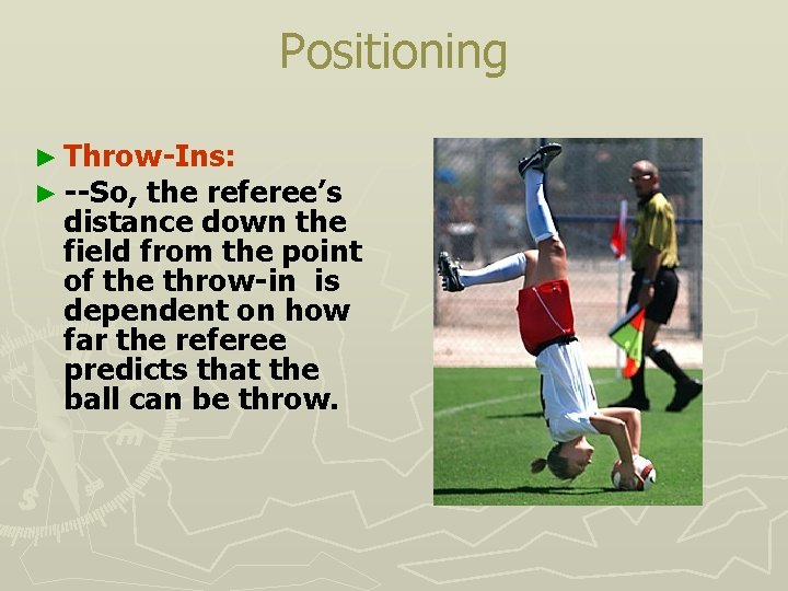Positioning ► Throw-Ins: ► --So, the referee’s distance down the field from the point