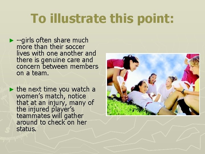 To illustrate this point: ► --girls often share much more than their soccer lives