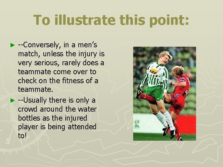To illustrate this point: --Conversely, in a men’s match, unless the injury is very