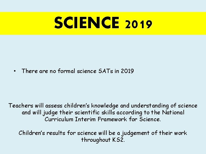 SCIENCE 2019 • There are no formal science SATs in 2019 Teachers will assess