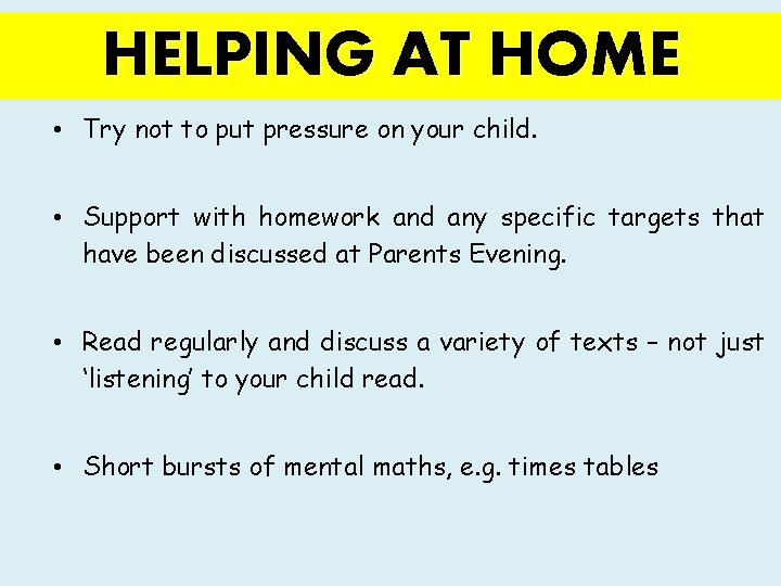 HELPING AT HOME • Try not to put pressure on your child. • Support
