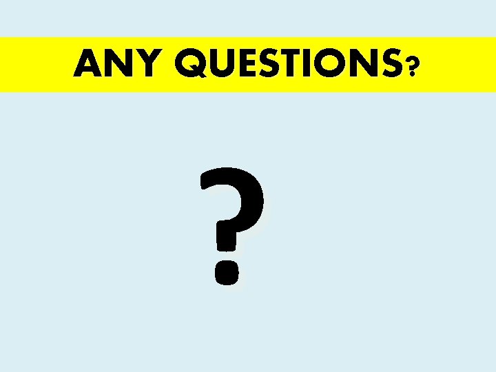 ANY QUESTIONS? ? 