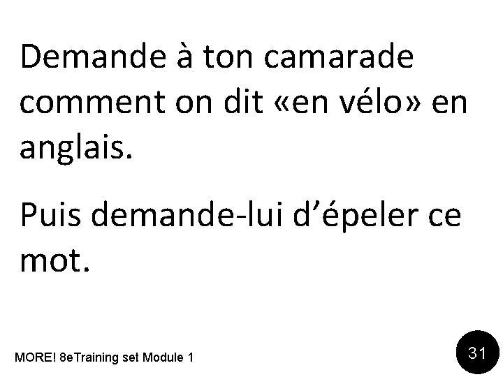 Demande à ton camarade comment on dit «en vélo» en anglais. Puis demande-lui d’épeler