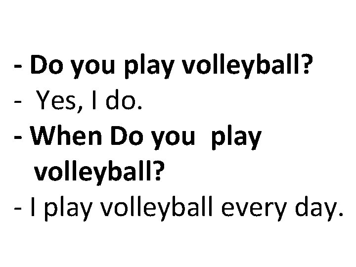 - Do you play volleyball? - Yes, I do. - When Do you play