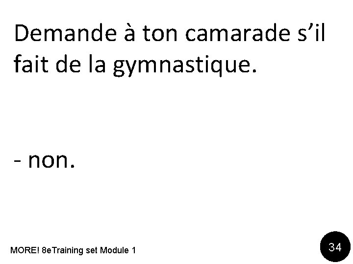 Demande à ton camarade s’il fait de la gymnastique. - non. MORE! 8 e.