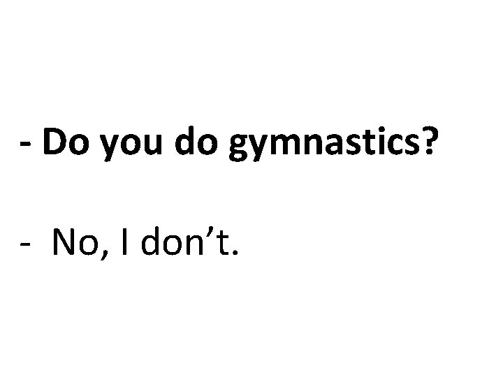 - Do you do gymnastics? - No, I don’t. 