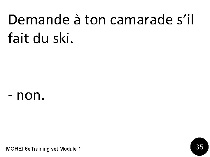 Demande à ton camarade s’il fait du ski. - non. MORE! 8 e. Training