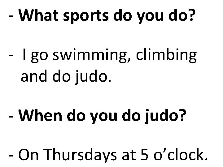 - What sports do you do? - I go swimming, climbing and do judo.