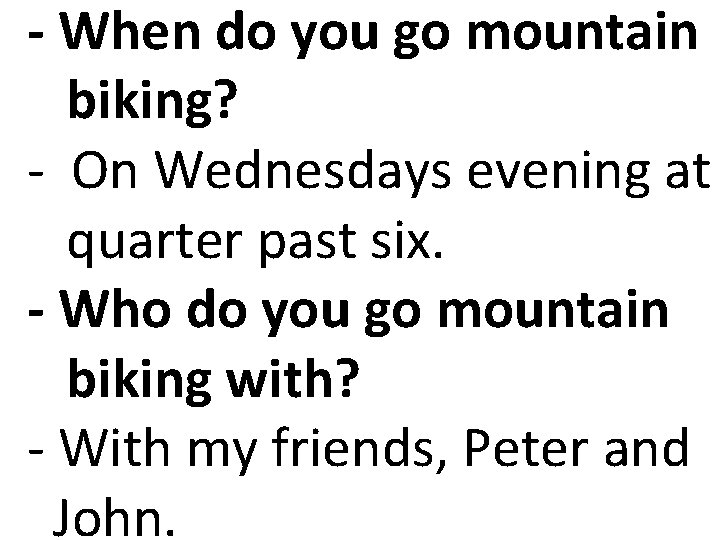 - When do you go mountain biking? - On Wednesdays evening at quarter past