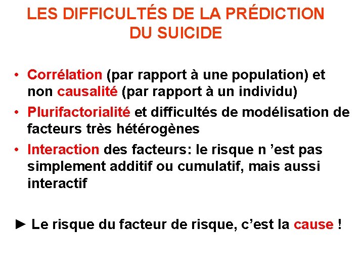 LES DIFFICULTÉS DE LA PRÉDICTION DU SUICIDE • Corrélation (par rapport à une population)