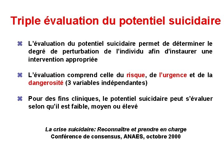 Triple évaluation du potentiel suicidaire z L’évaluation du potentiel suicidaire permet de déterminer le