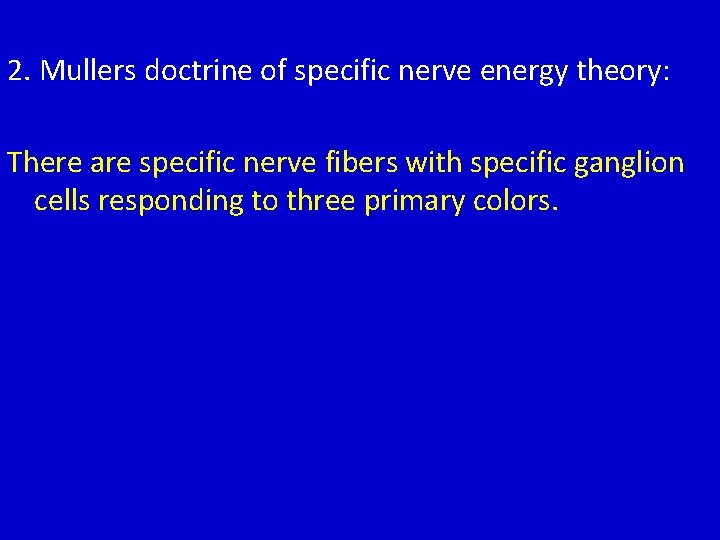 2. Mullers doctrine of specific nerve energy theory: There are specific nerve fibers with