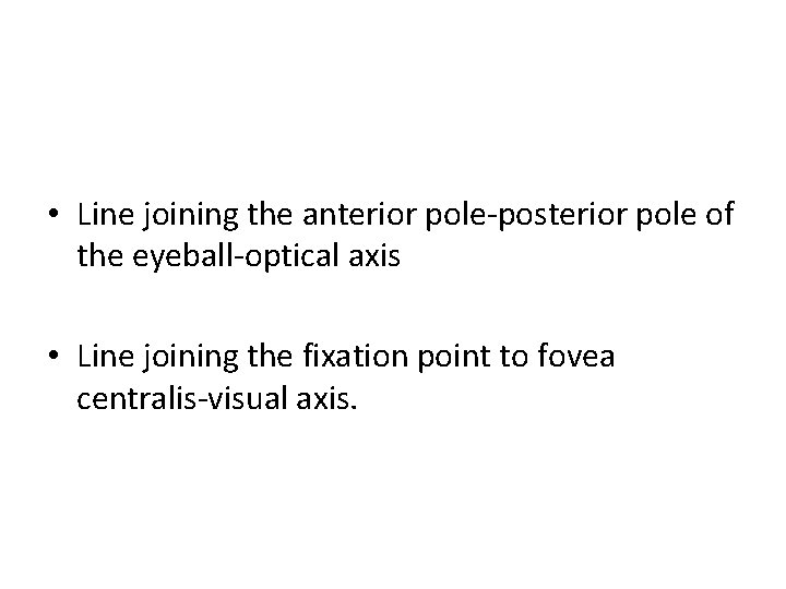  • Line joining the anterior pole-posterior pole of the eyeball-optical axis • Line