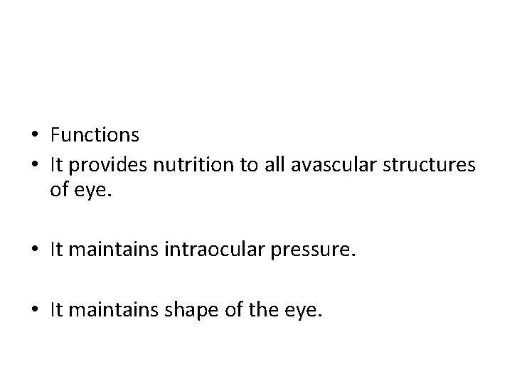  • Functions • It provides nutrition to all avascular structures of eye. •