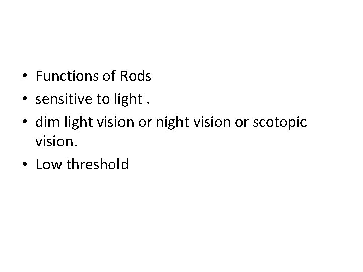  • Functions of Rods • sensitive to light. • dim light vision or