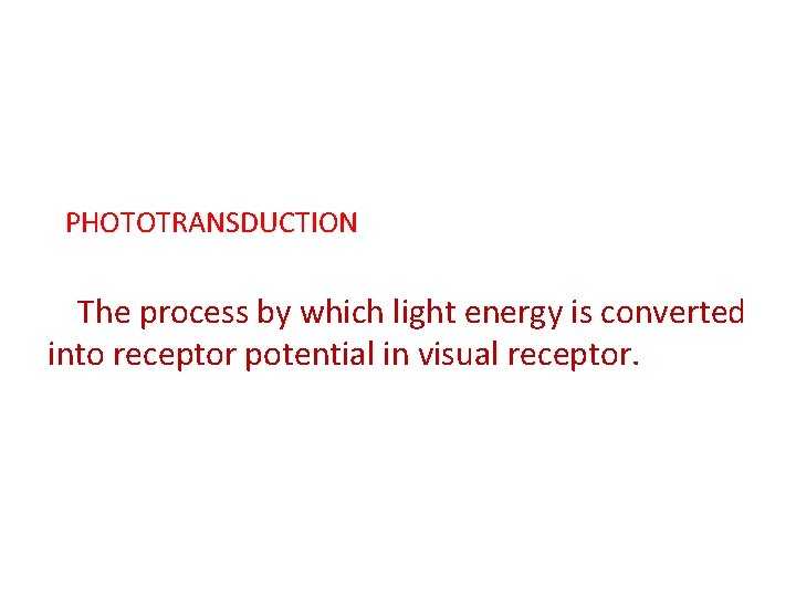 PHOTOTRANSDUCTION The process by which light energy is converted into receptor potential in visual