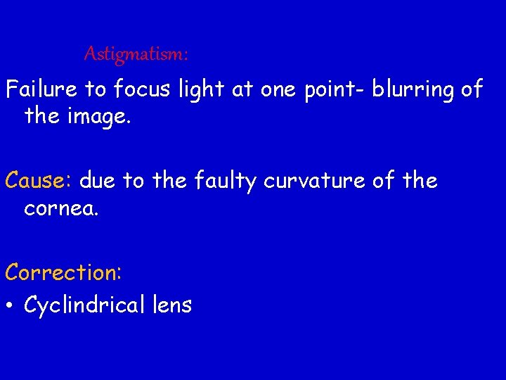 Astigmatism: Failure to focus light at one point- blurring of the image. Cause: due