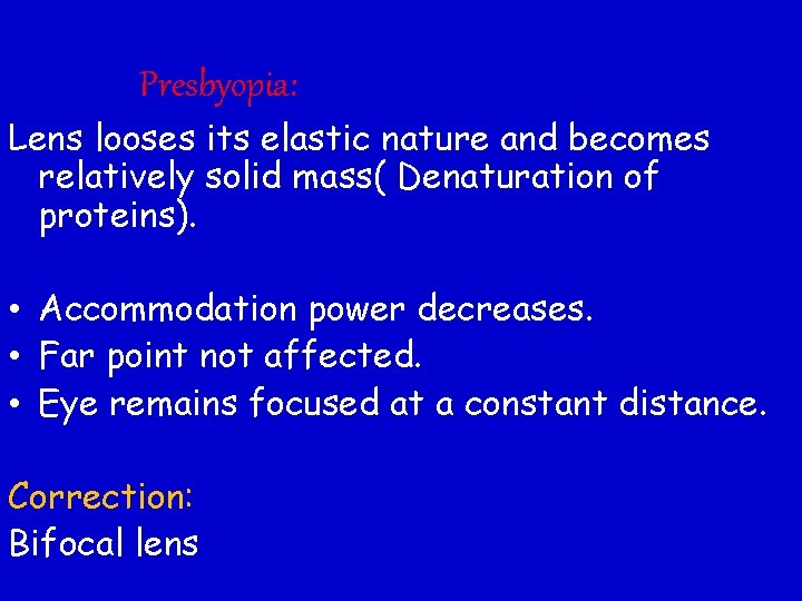 Presbyopia: Lens looses its elastic nature and becomes relatively solid mass( Denaturation of proteins).