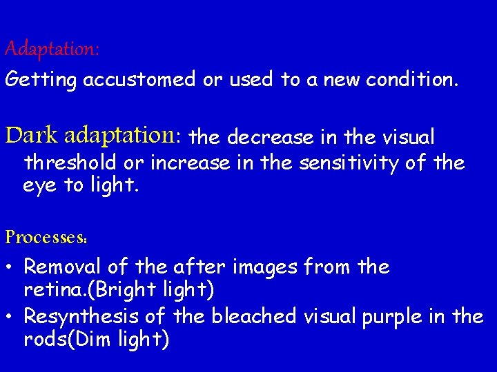 Adaptation: Getting accustomed or used to a new condition. Dark adaptation: the decrease in