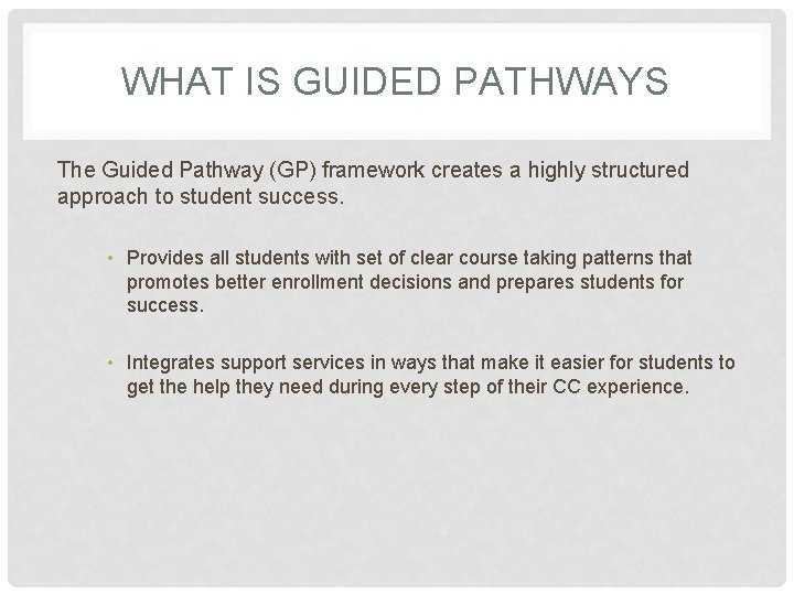 WHAT IS GUIDED PATHWAYS The Guided Pathway (GP) framework creates a highly structured approach