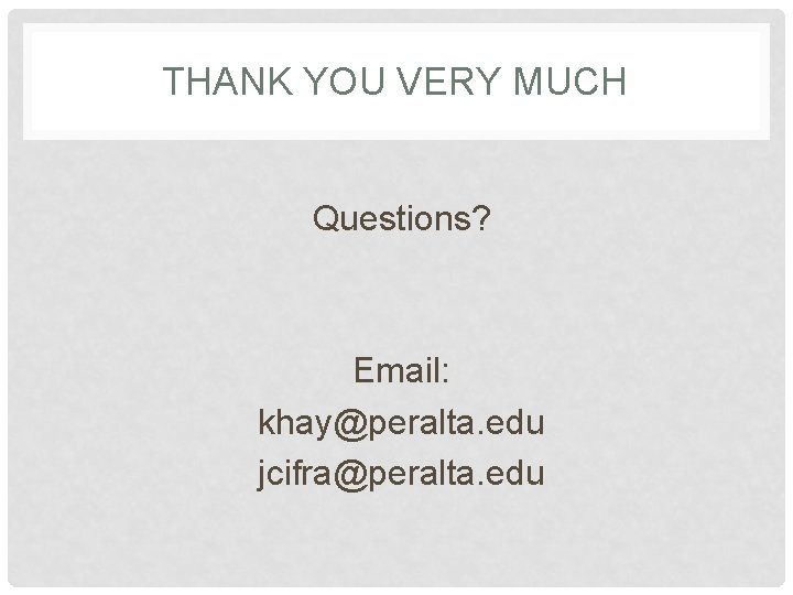 THANK YOU VERY MUCH Questions? Email: khay@peralta. edu jcifra@peralta. edu 