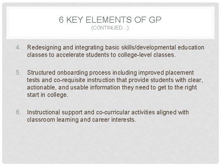 6 KEY ELEMENTS OF GP (CONTINUED…) 4. Redesigning and integrating basic skills/developmental education classes