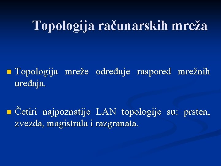 Topologija računarskih mreža n Topologija mreže određuje raspored mrežnih uređaja. n Četiri najpoznatije LAN