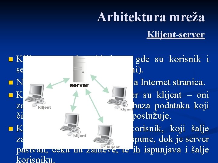 Arhitektura mreža Klijent-server je arhitektura gde su korisnik i server odvojeni (neravnopravni). n Najočitiji