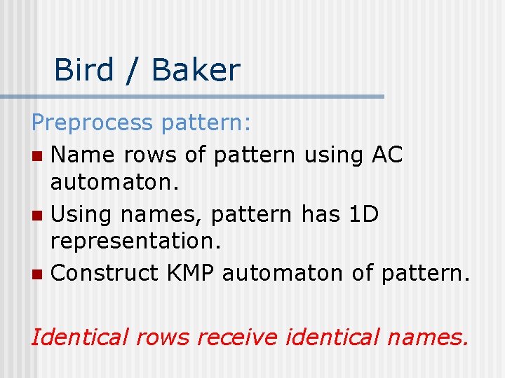 Bird / Baker Preprocess pattern: n Name rows of pattern using AC automaton. n