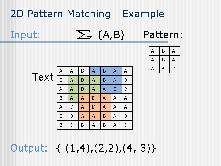 2 D Pattern Matching - Example Input: Text = {A, B} A A B