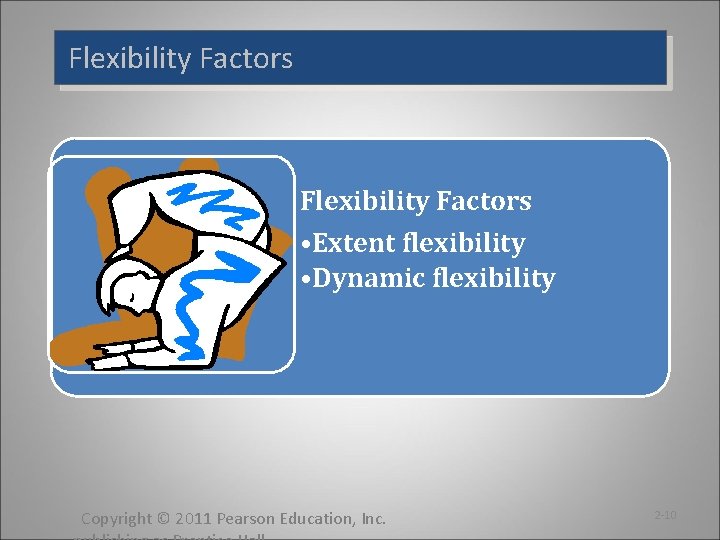 Flexibility Factors • Extent flexibility • Dynamic flexibility Copyright © 2011 Pearson Education, Inc.