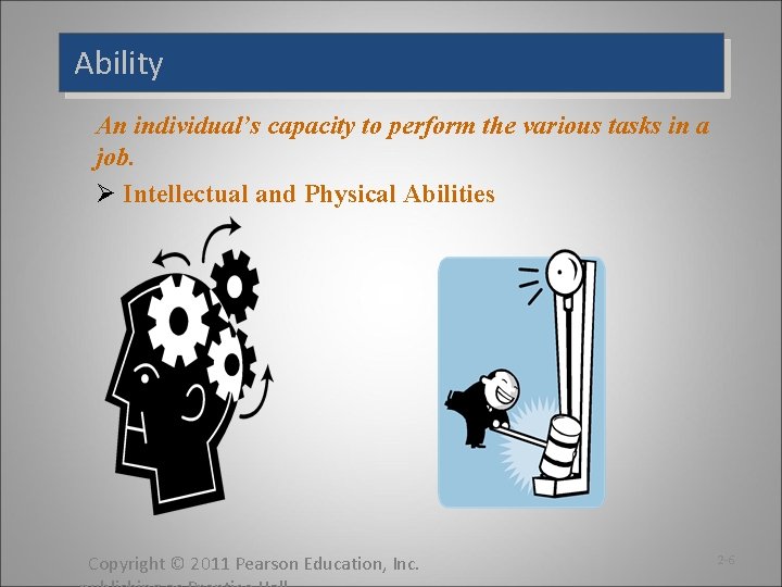 Ability An individual’s capacity to perform the various tasks in a job. Ø Intellectual