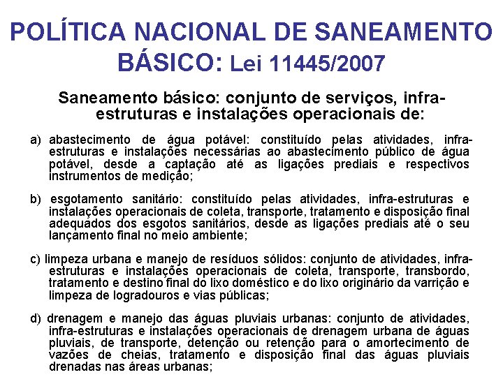 POLÍTICA NACIONAL DE SANEAMENTO BÁSICO: Lei 11445/2007 Saneamento básico: conjunto de serviços, infraestruturas e
