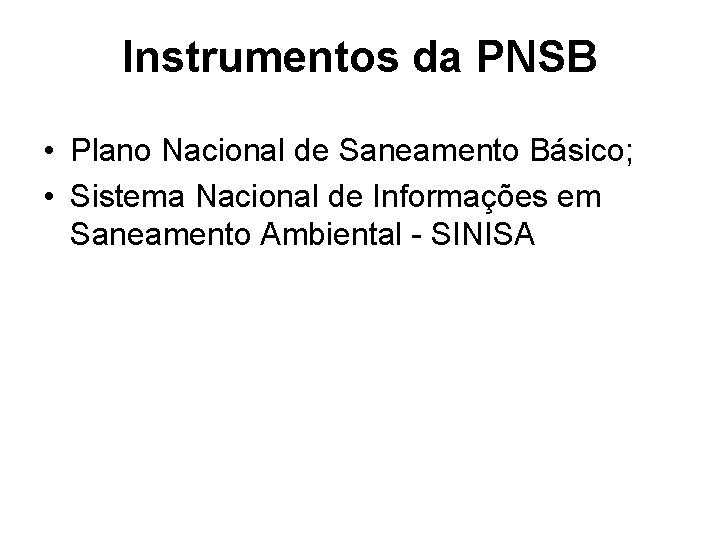 Instrumentos da PNSB • Plano Nacional de Saneamento Básico; • Sistema Nacional de Informações
