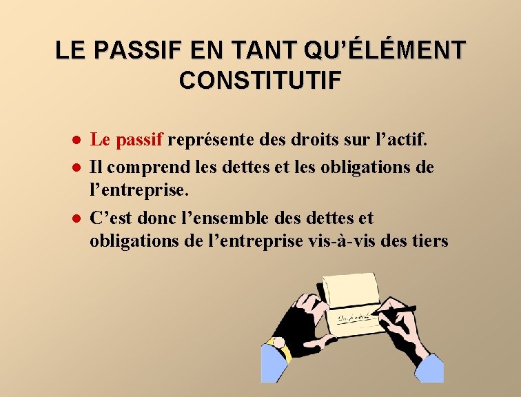 LE PASSIF EN TANT QU’ÉLÉMENT CONSTITUTIF l l l Le passif représente des droits