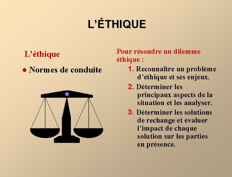 L’ÉTHIQUE L’éthique l Normes de conduite Pour résoudre un dilemme éthique : 1. Reconnaître