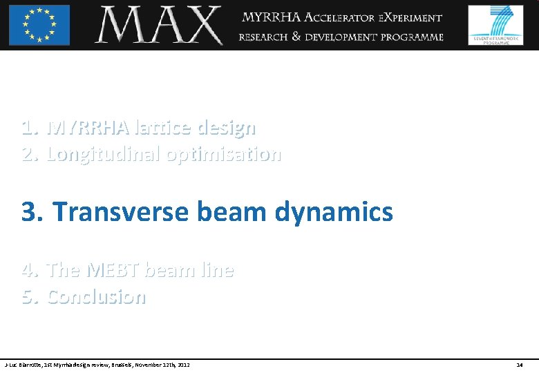 1. MYRRHA lattice design 2. Longitudinal optimisation 3. Transverse beam dynamics 4. The MEBT