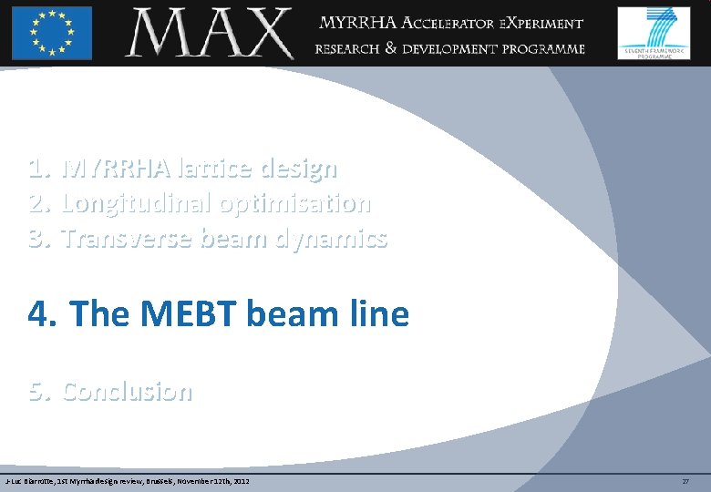 1. MYRRHA lattice design 2. Longitudinal optimisation 3. Transverse beam dynamics 4. The MEBT