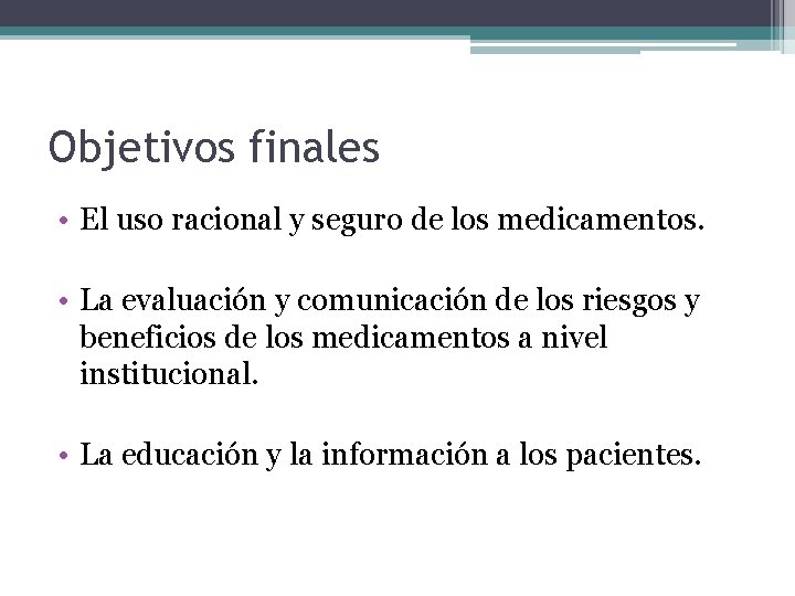 Objetivos finales • El uso racional y seguro de los medicamentos. • La evaluación