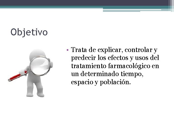 Objetivo • Trata de explicar, controlar y predecir los efectos y usos del tratamiento