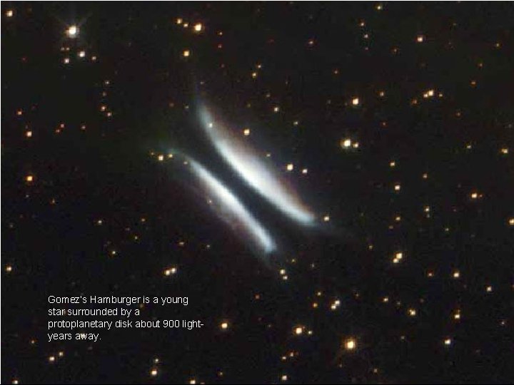 Gomez’s Hamburger is a young star surrounded by a protoplanetary disk about 900 lightyears
