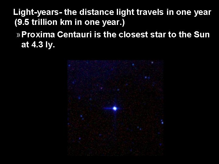 Light-years- the distance light travels in one year (9. 5 trillion km in one