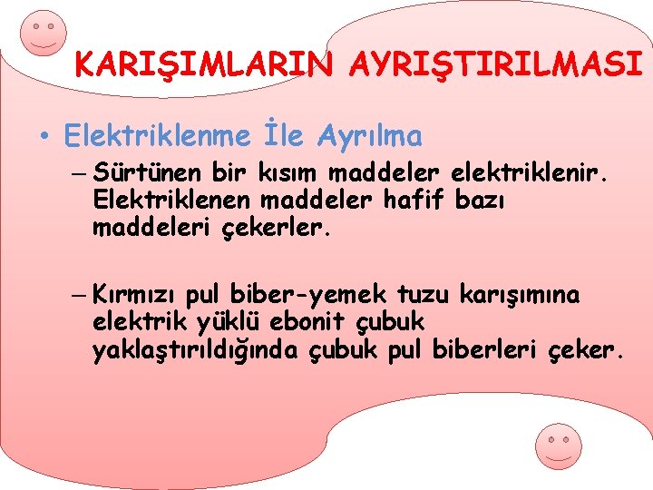 KARIŞIMLARIN AYRIŞTIRILMASI • Elektriklenme İle Ayrılma – Sürtünen bir kısım maddeler elektriklenir. Elektriklenen maddeler