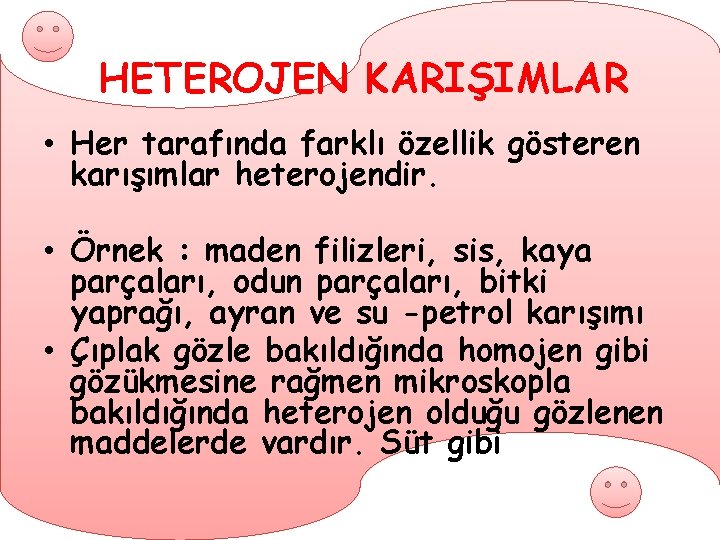 HETEROJEN KARIŞIMLAR • Her tarafında farklı özellik gösteren karışımlar heterojendir. • Örnek : maden