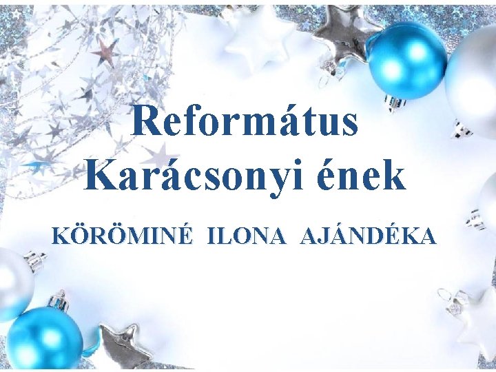 Református Karácsonyi ének KÖRÖMINÉ ILONA AJÁNDÉKA 