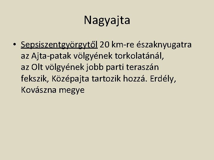 Nagyajta • Sepsiszentgyörgytől 20 km-re északnyugatra az Ajta-patak völgyének torkolatánál, az Olt völgyének jobb